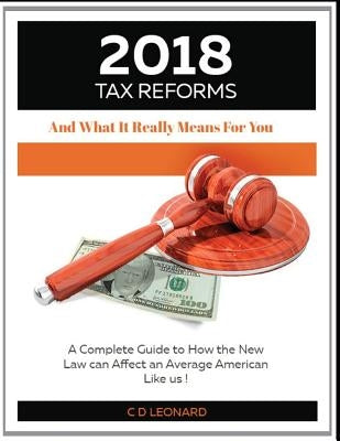 2018 Tax Reform And What It Really Means For You: A Complete Guide to How the New Law Can Affect You, the Average American by Peake, Leonard