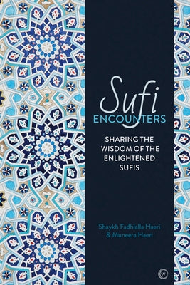 Sufi Encounters: Sharing the Wisdom of Enlightened Sufis by Haeri, Shaykh Fadhlalla