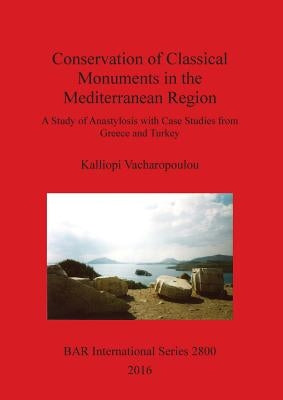 Conservation of Classical Monuments in the Mediterranean Region: A Study of Anastylosis with Case Studies from Greece and Turkey by Vacharopoulou, Kalliopi