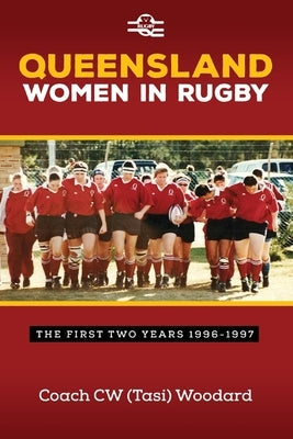 Queensland Women in Rugby: The First Two Years 1996-1997 by Woodard, Tasi
