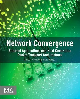 Network Convergence: Ethernet Applications and Next Generation Packet Transport Architectures by Joseph, Vinod