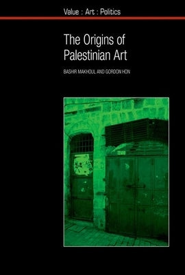 The Origins of Palestinian Art by Makhoul, Bashir