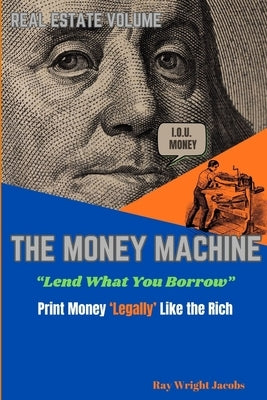 The Money Machine - Lend What You Borrow Print Money 'Legally' Like the Rich by Wright Jacobs, Ray