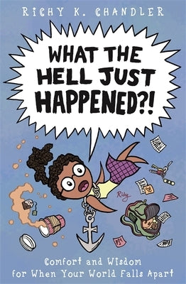 What the Hell Just Happened?!: Comfort and Wisdom for When Your World Falls Apart by Chandler, Richy K.
