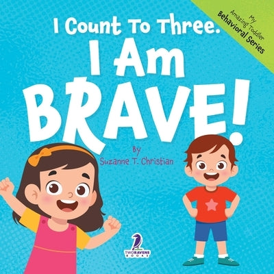 I Count To Three. I Am Brave!: An Affirmation-Themed Toddler Book About Being Brave (Ages 2-4) by Christian, Suzanne T.