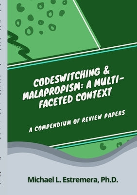 Codeswitching & Malapropism: A Multi-Faceted Context: A Compendium of Review Papers by Estremera, Michael L.