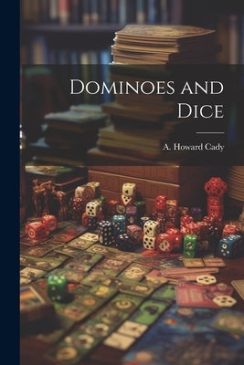 Dominoes and Dice by Cady, A. Howard (Alice Howard)