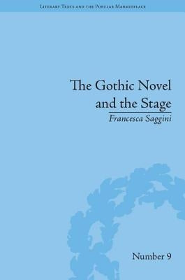 The Gothic Novel and the Stage: Romantic Appropriations by Saggini, Francesca