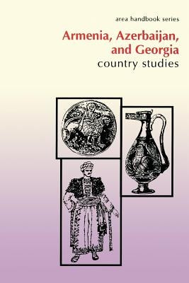 Armenia, Azerbaijan, and Georgia: Country Studies by Curtis, Glenn E.