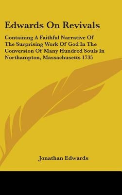 Edwards on Revivals: Containing a Faithful Narrative of the Surprising Work of God in the Conversion of Many Hundred Souls in Northampton, by Edwards, Jonathan