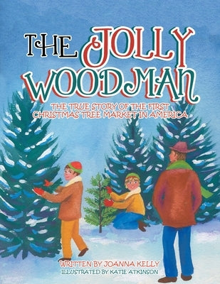 The Jolly Woodman: The True Story of the First Christmas Tree Market in America by Kelly, Joanna