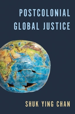Postcolonial Global Justice by Chan, Shuk Ying