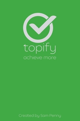 The Topify Method - Green Edition Vol 7: A Quarterly System for Clarity, Focus, and Execution by Penny, Sam