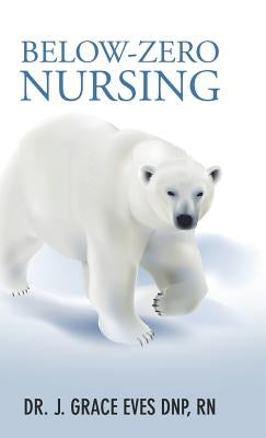 Below-Zero Nursing by Eves Dnp, J. Grace