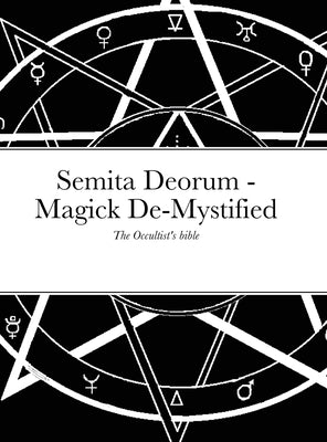 Semita Deorum - Magic De-Mystified: The Occultist's Bible by Avi (H C. W. Jr. ).