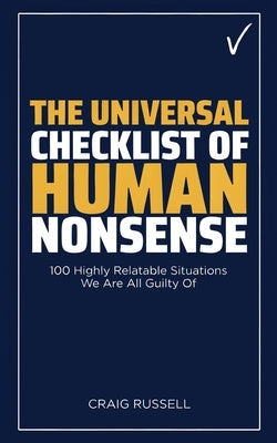 The Universal Checklist of Human Nonsense: 100 Highly Relatable Situations We Are All Guilty Of by Russell, Craig