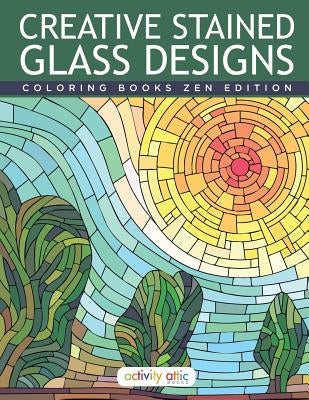 Creative Stained Glass Designs Coloring Books Zen Edition by Activity Attic Books