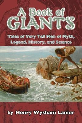 A Book of Giants: Tales of Very Tall Men of Myth, Legend, History, and Science by Lanier, Henry Lysham