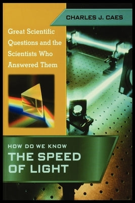 How Do We Know the Speed of Light (Great Scientific Questions and the Scientists Who Answered Them) by Caes, Charles