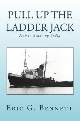 Pull Up the Ladder Jack: Seamen Behaving Badly by Bennett, Eric G.
