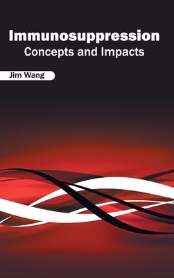 Immunosuppression: Concepts and Impacts by Wang, Jim