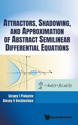 Attractors, Shadowing, and Approximation of Abstract Semilinear Differential Equations by Sergey I Piskarev