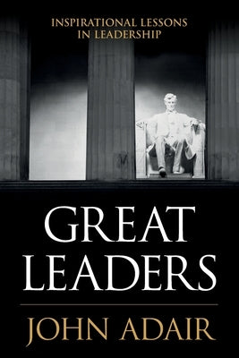 Great Leaders: Inspirational Lessons in Leadership by Adair, John