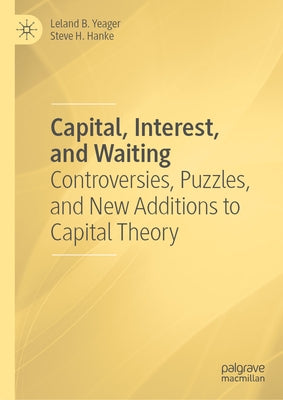 Capital, Interest, and Waiting: Controversies, Puzzles, and New Additions to Capital Theory by Yeager, Leland B.