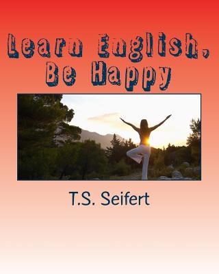 Learn English, Be Happy by Seifert, T. S.