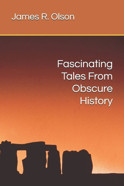 Fascinating Tales From Obscure History by Olson, James R.