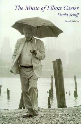The Music of Elliott Carter: A Short History by Schiff, David