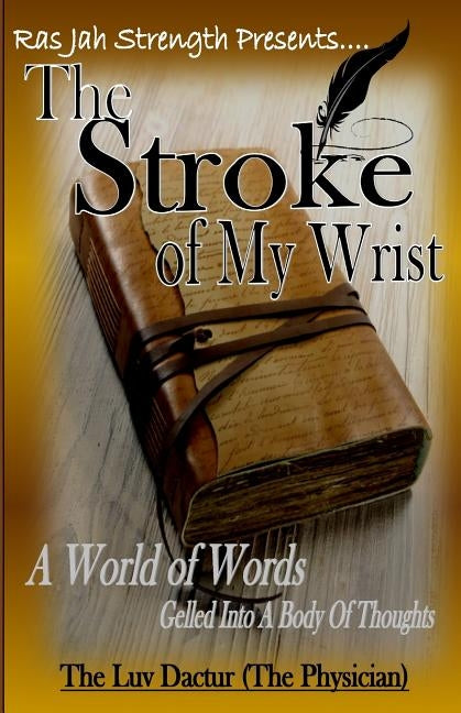 The Stroke Of My Wrist: A World of Words Gelled into a Body of Thoughts by Dactur, The Luv