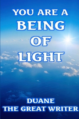 You Are a Being of Light by The Great Writer, Duane