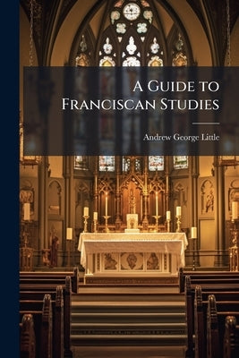 A Guide to Franciscan Studies by Little, Andrew George