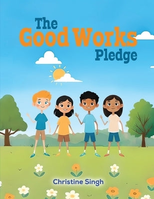 The Good Works Pledge by Singh, Christine