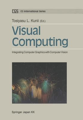 Visual Computing: Integrating Computer Graphics with Computer Vision by Kunii, Tosiyasu L.