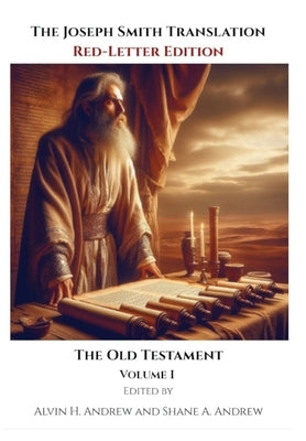 The Joseph Smith Translation, Red-Letter Edition, Old Testament, Volume I by Andrew, Alvin H.