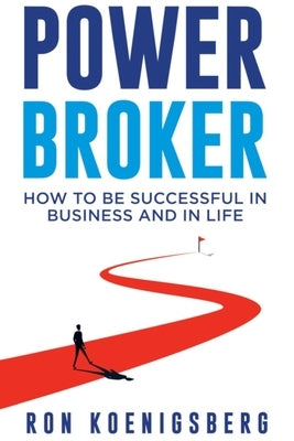 Power Broker: How to Succeed in Life and Business by Koenigsberg, Ron
