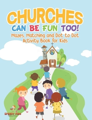 Churches Can Be Fun Too! Mazes, Matching and Dot to Dot Activity Book for Kids by Speedy Kids