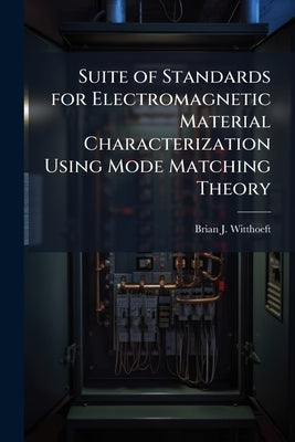 Suite of Standards for Electromagnetic Material Characterization Using Mode Matching Theory by Witthoeft, Brian J.