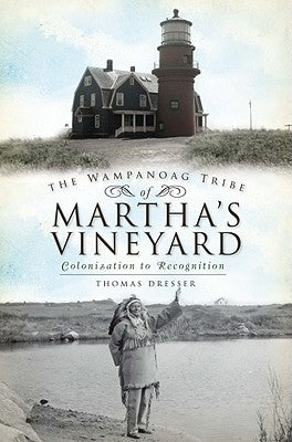 The Wampanoag Tribe of Martha's Vineyard:: Colonization to Recognition by Dresser, Thomas