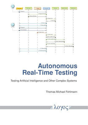 Autonomous Real-Time Testing: Testing Artificial Intelligence and Other Complex Systems by Fehlmann, Thomas Michael