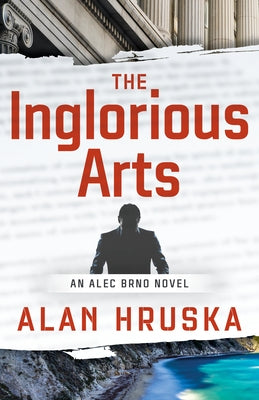 The Inglorious Arts: An Alec Brno Novel by Hruska, Alan
