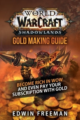 World Of Warcraft Shadowlands Gold Making Guide: Become rich in WoW and even pay your subscription with gold by Freeman, Edwin