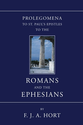 Prolegomena to St. Paul's Epistles to the Romans and the Ephesians by Hort, F. J. a.