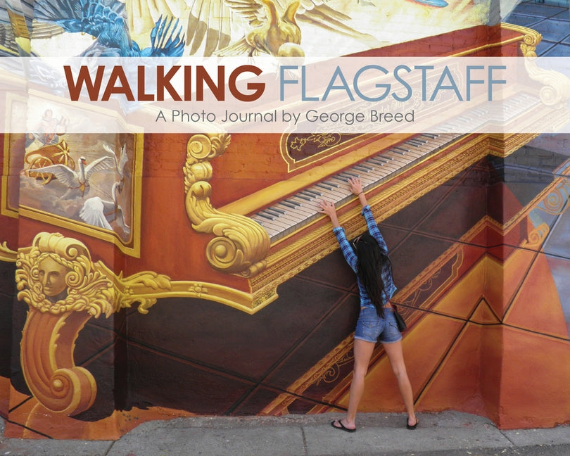 Walking Flagstaff: A Photo Journal by George Breed by Breed, George