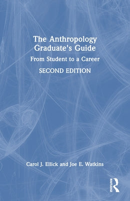 The Anthropology Graduate's Guide: From Student to a Career by Ellick, Carol J.