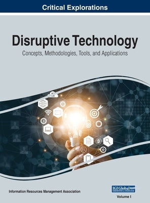 Disruptive Technology: Concepts, Methodologies, Tools, and Applications, VOL 1 by Management Association, Information Reso