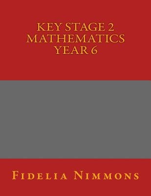 Key Stage 2 Mathematics Year 6 by Nimmons, Fidelia