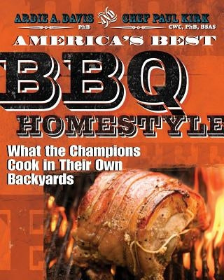 America's Best BBQ: Homestyle: What the Champions Cook in Their Own Backyards by Davis, Ardie A.